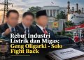 Rebut Industri Listrik dan Migas: Geng Oligarki – Solo Fight Back